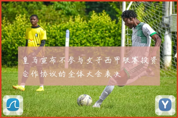 皇马宣布不参与女子西甲联赛投资合作协议的全体大会表决