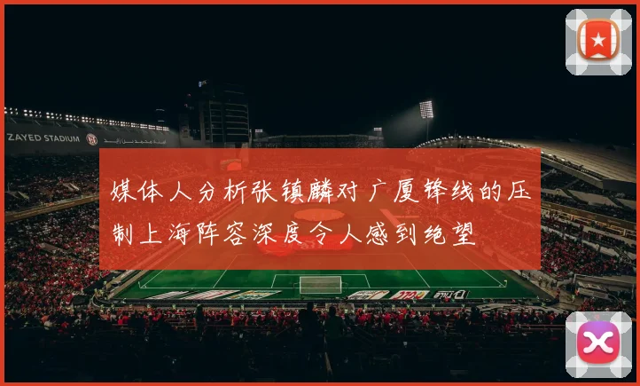 媒体人分析张镇麟对广厦锋线的压制上海阵容深度令人感到绝望